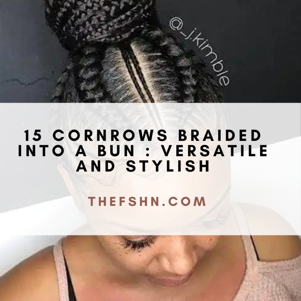 15 Cornrows Braided Into A Bun Versatile and Stylish