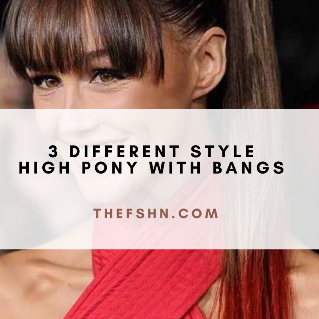 3 Different Style High Pony With Bangs