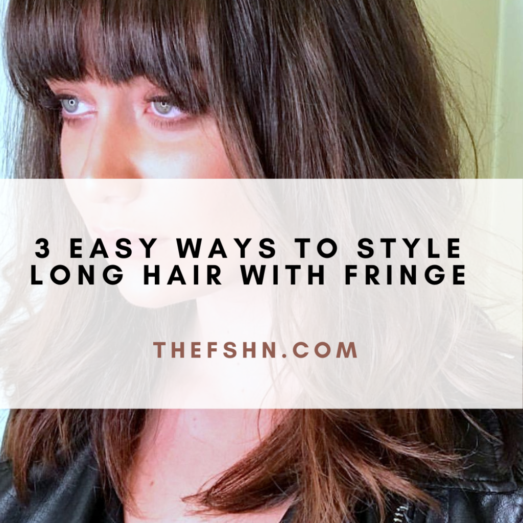 3 Easy Ways to Style Long Hair With Fringe