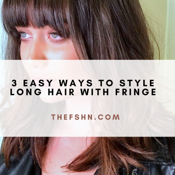 3 Easy Ways To Style Long Hair With Fringe | The FSHN