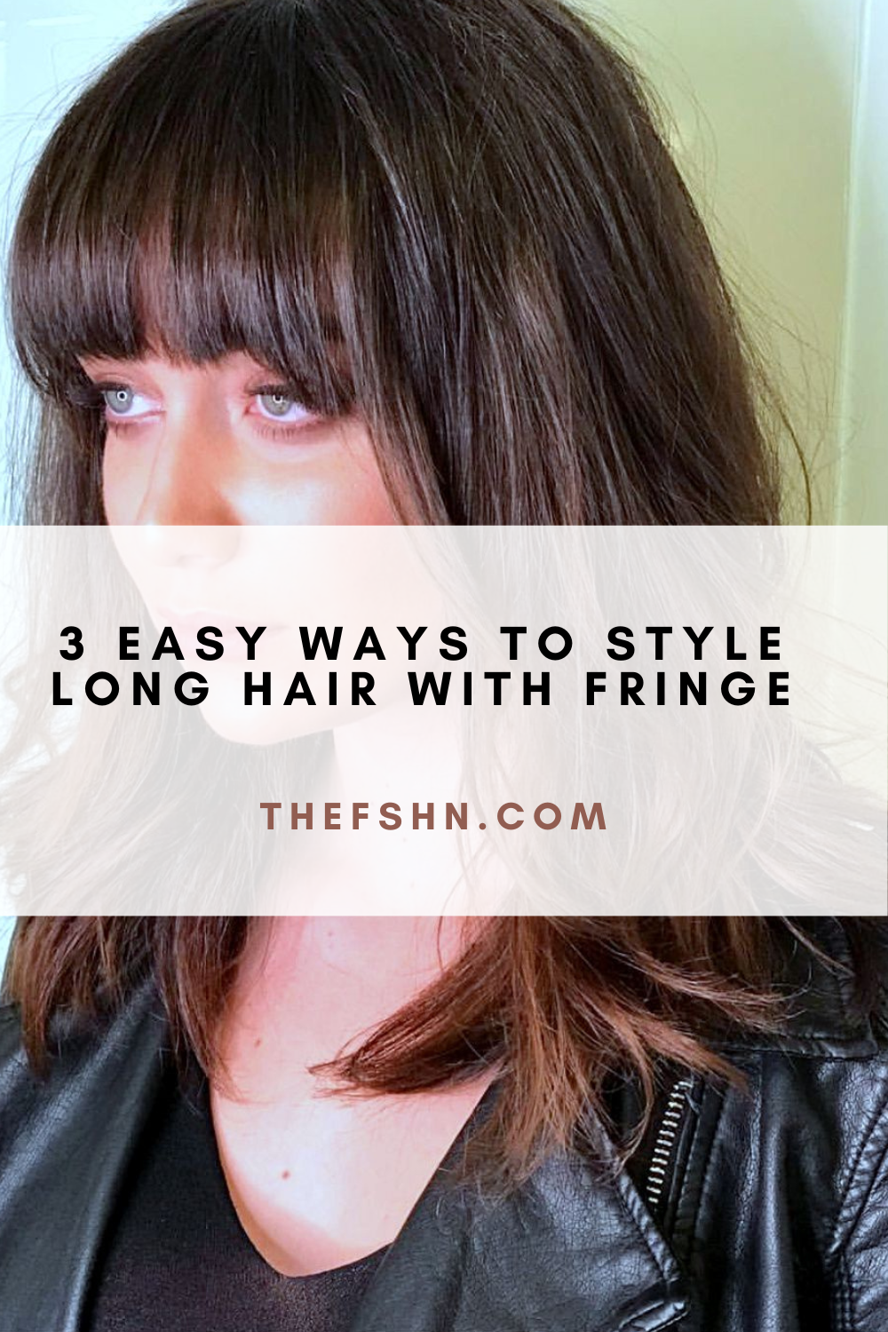 3 Easy Ways To Style Long Hair With Fringe | The FSHN