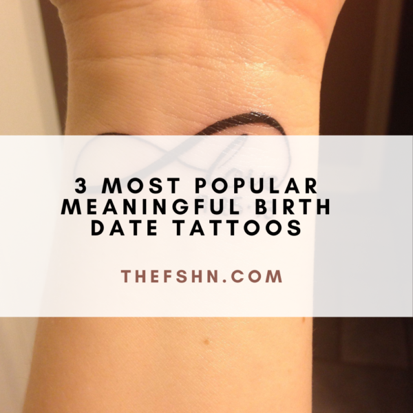 3 Most Popular Meaningful Birth Date Tattoos The FSHN