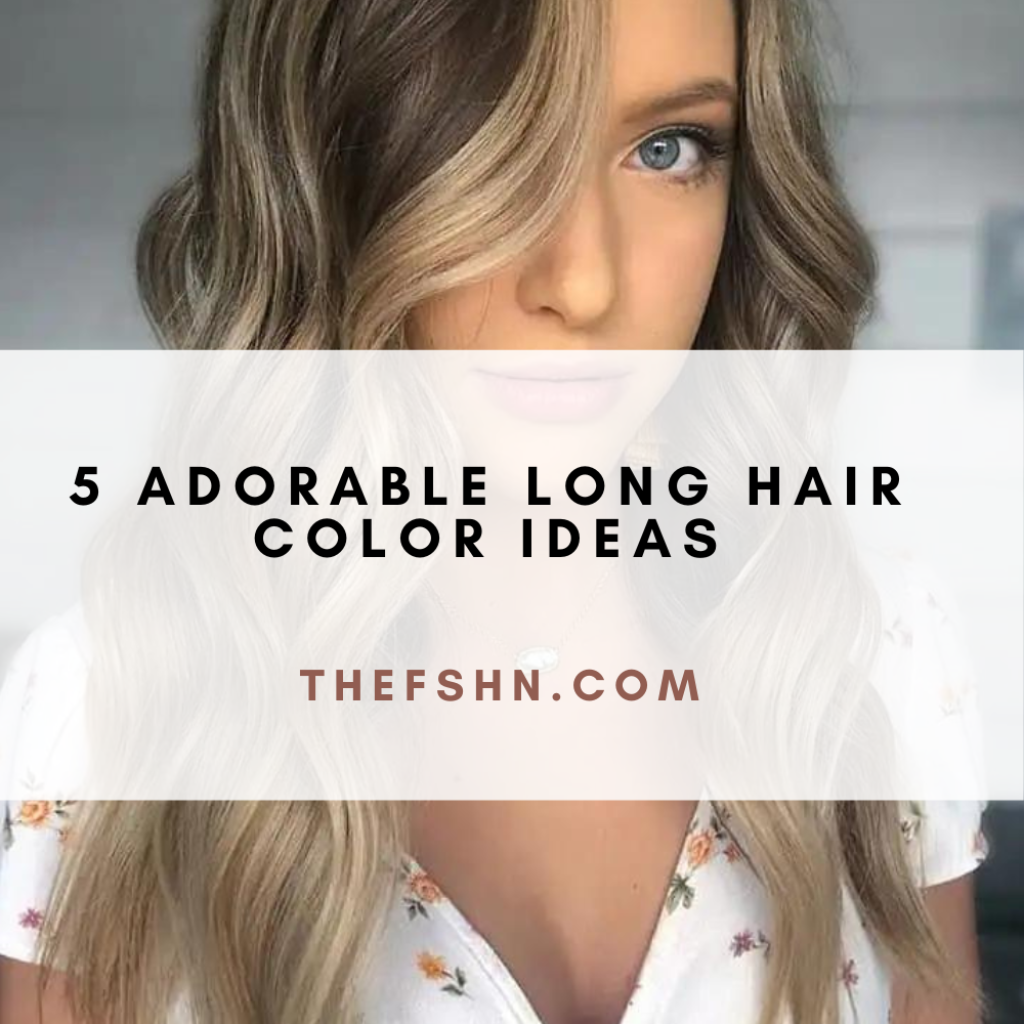 5 Adorable Long Hair Color Ideas