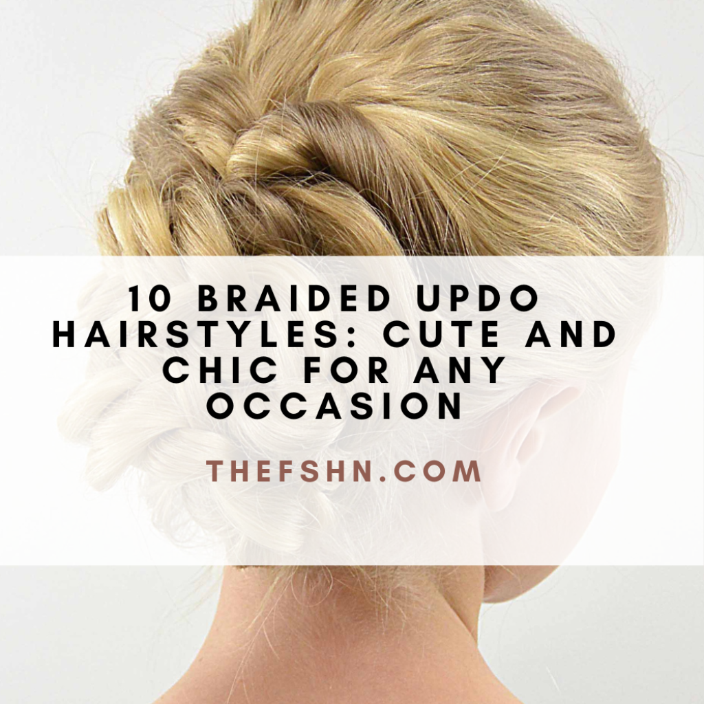 10 Braided Updo Hairstyles Cute And Chic For Any Occasion