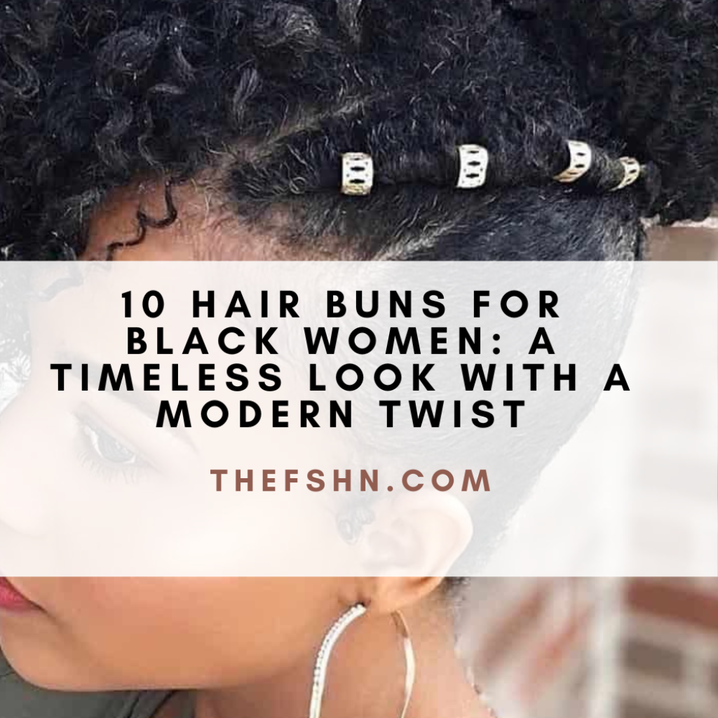 10 Hair Buns For Black Women A Timeless Look With A Modern Twist