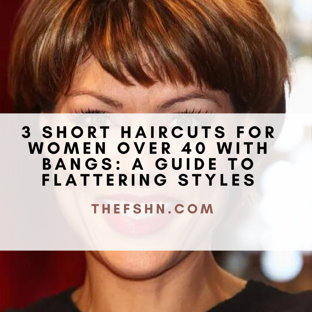3 Short Haircuts For Women Over 40 With Bangs A Guide To Flattering Styles