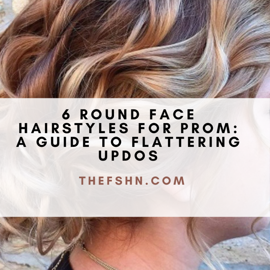 6 Round Face Hairstyles For Prom A Guide To Flattering Updos