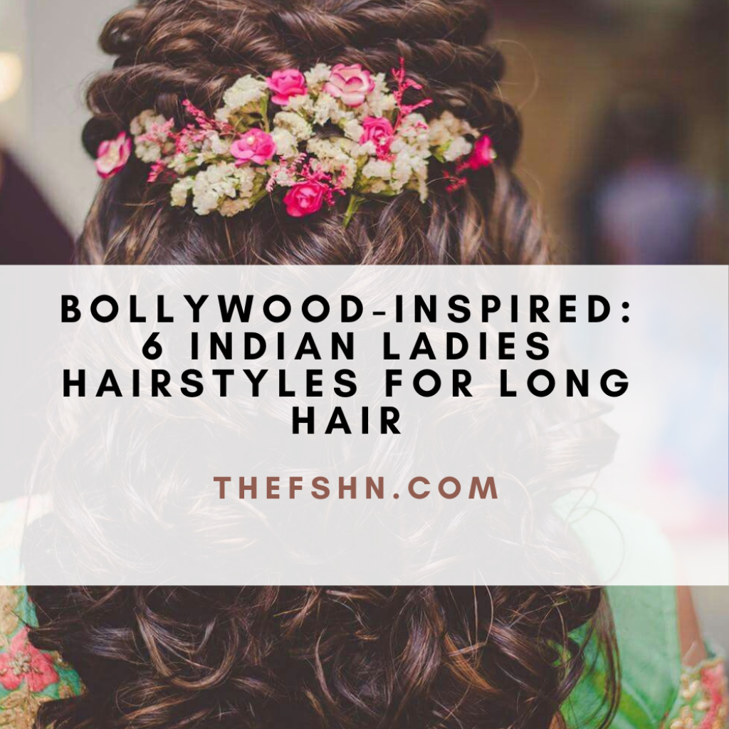 Bollywood Inspired 6 Indian Ladies Hairstyles For Long Hair