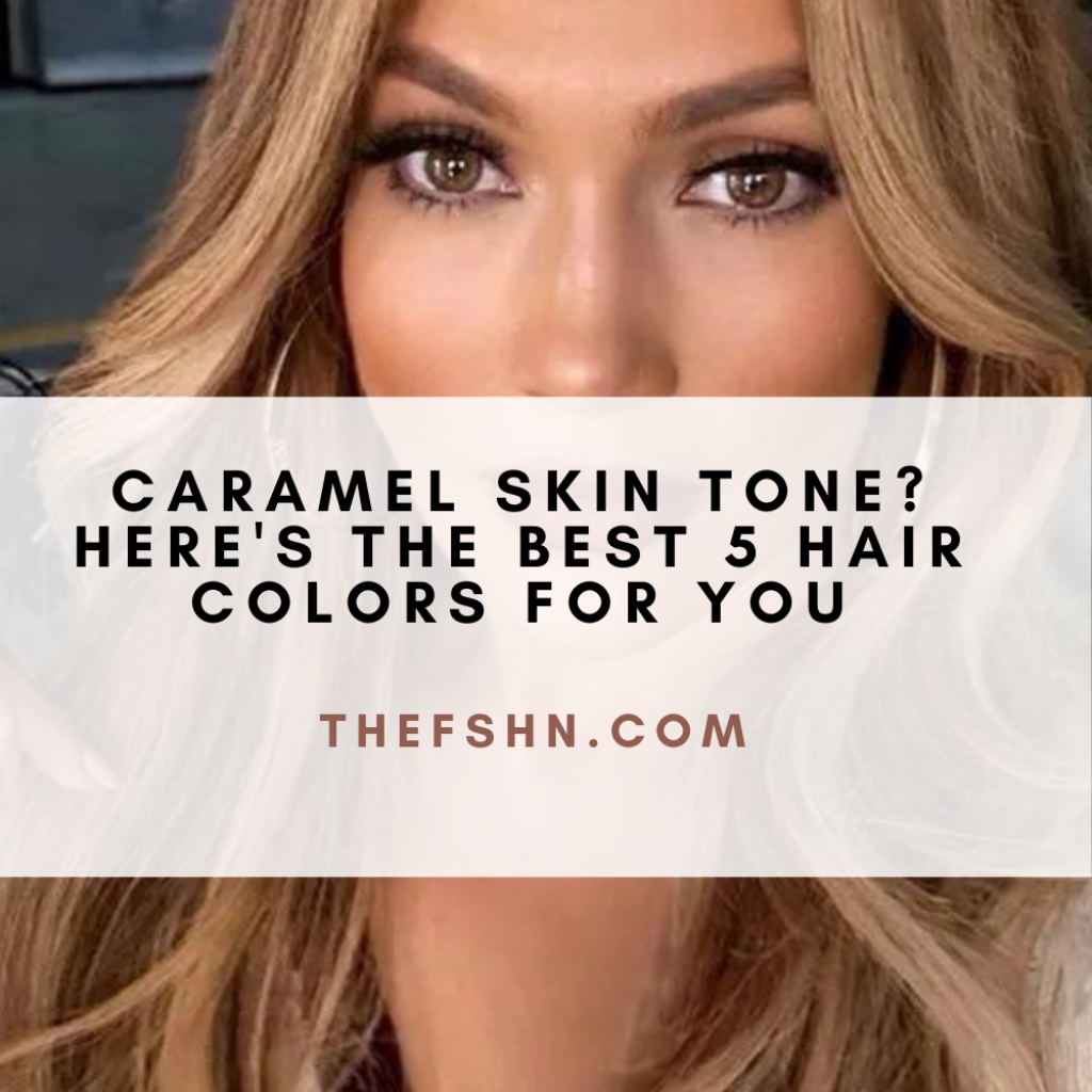 Caramel Skin Tone Heres The Best 5 Hair Colors For You
