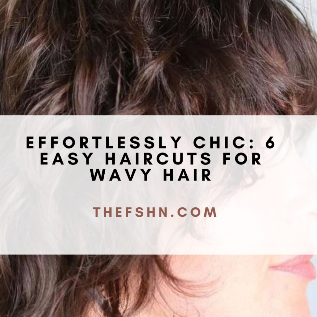 Effortlessly Chic 6 Easy Haircuts For Wavy Hair