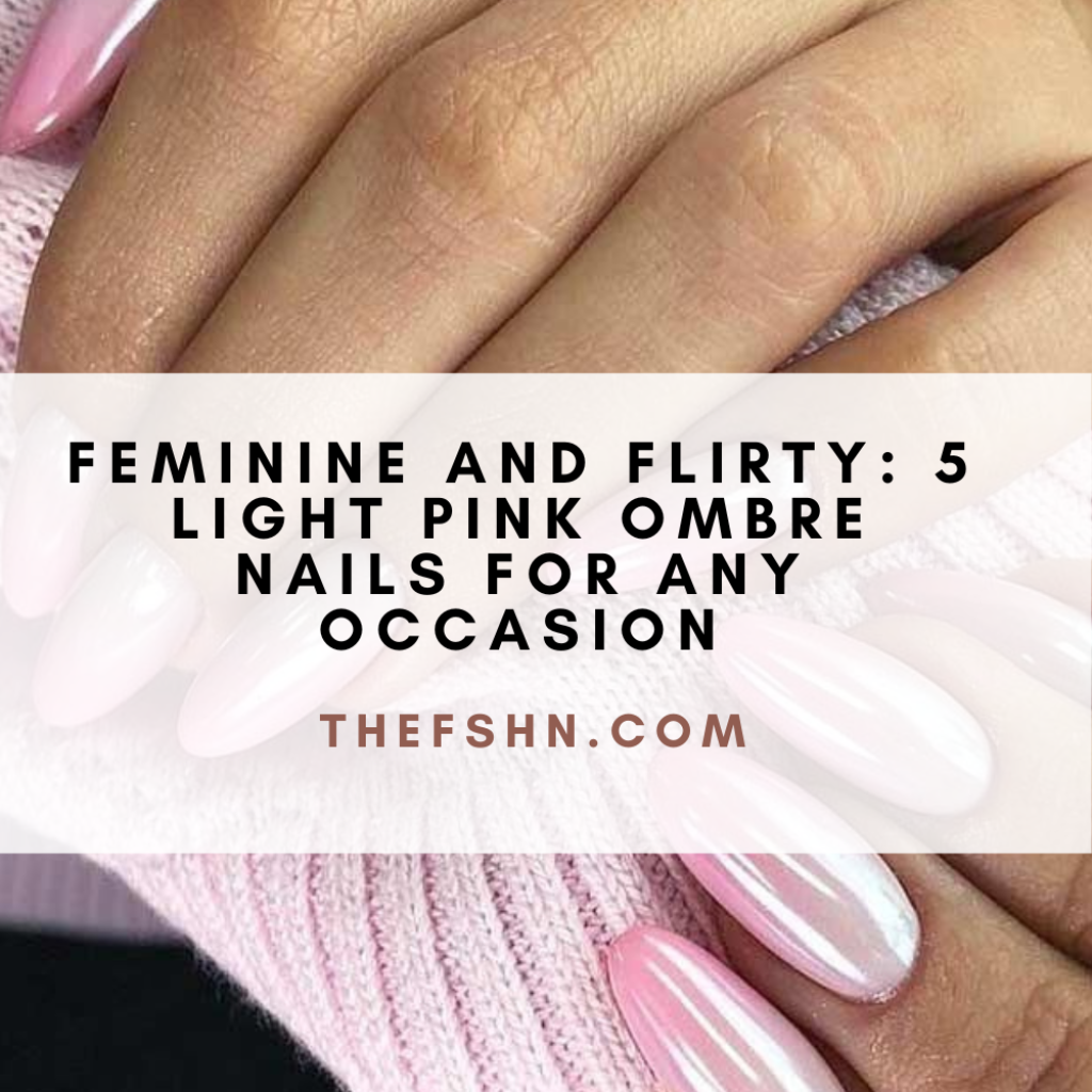 Feminine and Flirty 5 Light Pink Ombre Nails for Any Occasion