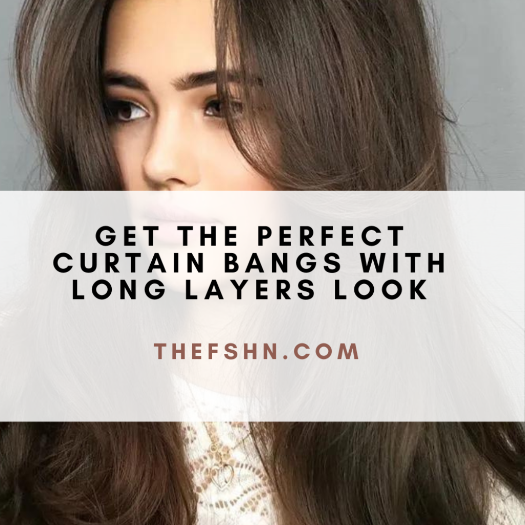 Get the Perfect Curtain Bangs with Long Layers Look