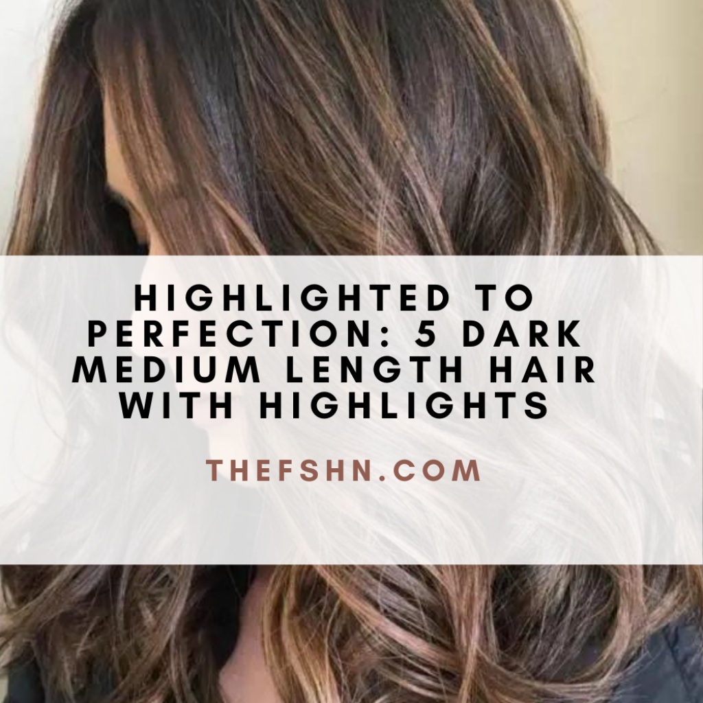 Highlighted To Perfection 5 Dark Medium Length Hair With Highlights