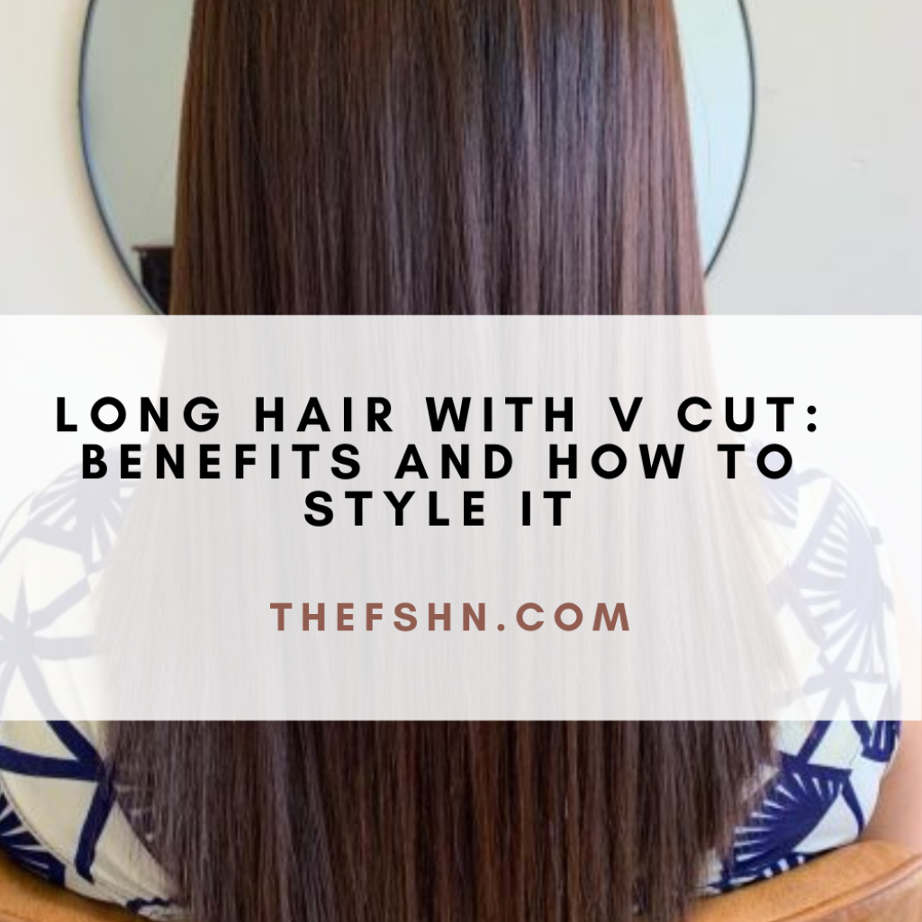 Long Hair With V Cut Benefits and How to Style It