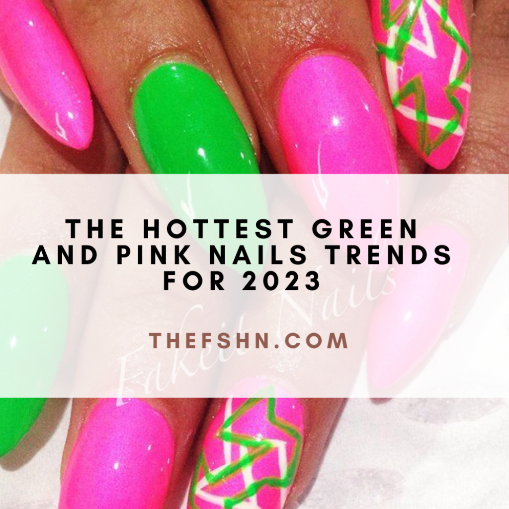 The Hottest Green and Pink Nails Trends for 2023